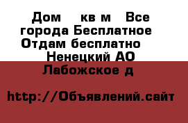 Дом 96 кв м - Все города Бесплатное » Отдам бесплатно   . Ненецкий АО,Лабожское д.